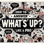 How to Answer "What's Up?" Like a Pro - Our Favorite 43 Responses