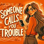 How To Respond When Someone Calls You Trouble?