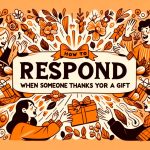 How To Respond When Someone Thanks You For A Gift?