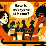 How To Reply "How Is Everyone At Home?"